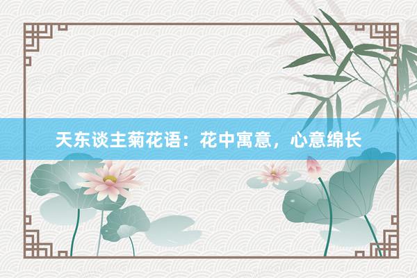 天东谈主菊花语：花中寓意，心意绵长